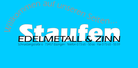 Willkommen auf den Seiten von Staufen Edelmetall&Zinn